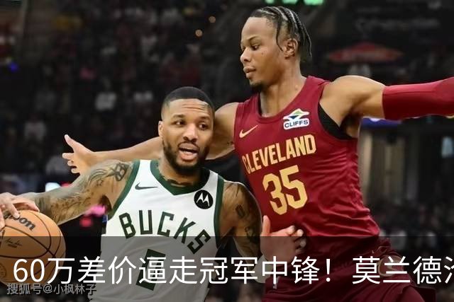 60万差价逼走冠军中锋！莫兰德沦落上海，辽宁暗藏NBA定时炸弹